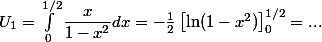 U_1 = \int _0 ^{1/2} \dfrac{x}{1-x^2} dx = -\frac{1}{2} \left[\ln(1-x^2) \right]_0 ^{1/2} = ...